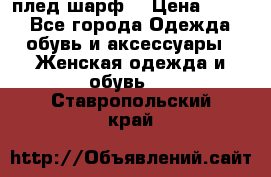 плед шарф  › Цена ­ 833 - Все города Одежда, обувь и аксессуары » Женская одежда и обувь   . Ставропольский край